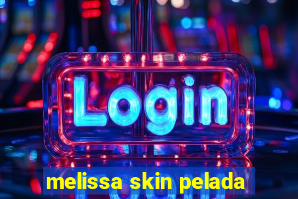 melissa skin pelada